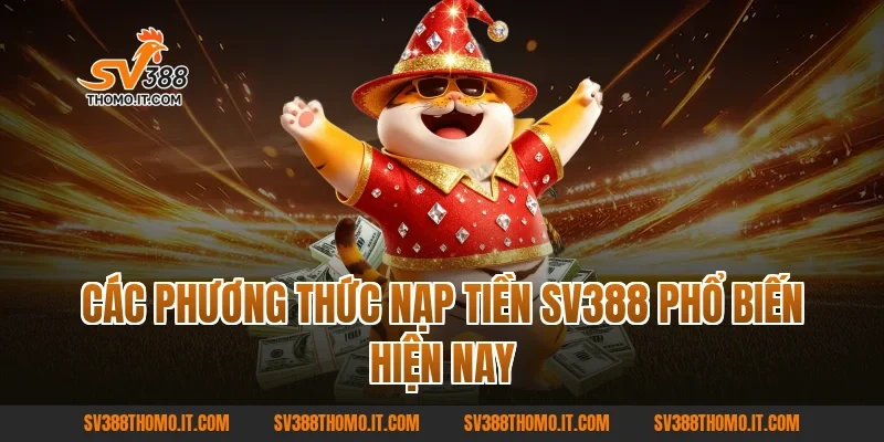 Các phương thức Nạp tiền SV388 phổ biến hiện nay