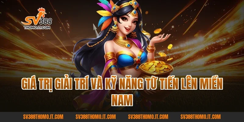 Giá trị giải trí và kỹ năng từ Tiến lên miền Nam