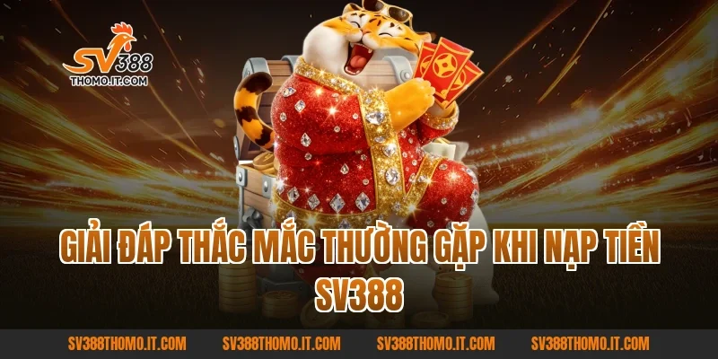 Giải đáp thắc mắc thường gặp khi Nạp tiền SV388