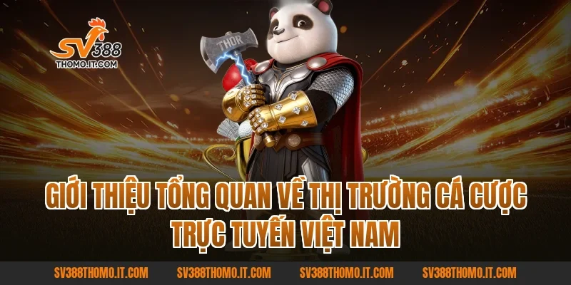 Giới thiệu tổng quan về thị trường cá cược trực tuyến Việt Nam