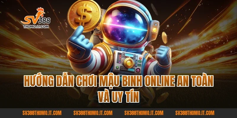 Hướng dẫn chơi Mậu Binh online an toàn và uy tín