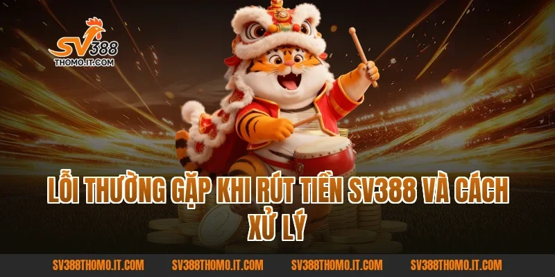 Lỗi thường gặp khi Rút tiền SV388 và cách xử lý