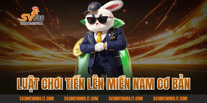Luật chơi Tiến lên miền Nam cơ bản