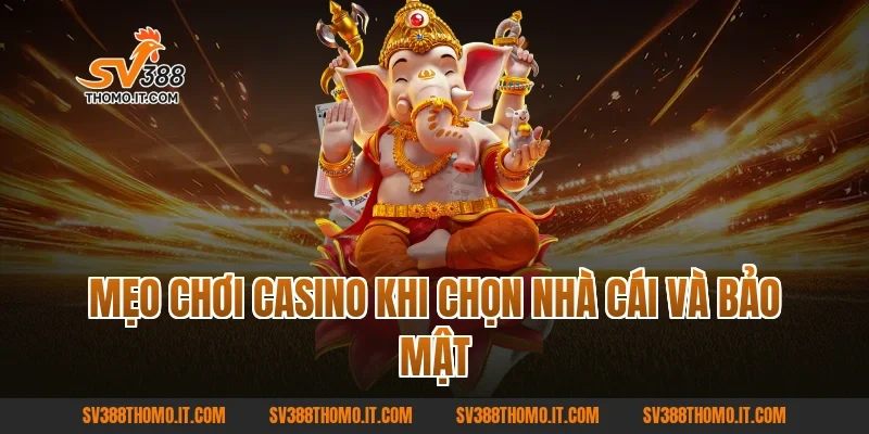 Mẹo Chơi Casino khi chọn nhà cái và bảo mật