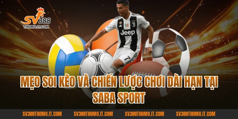 Mẹo soi kèo và chiến lược chơi dài hạn tại SABA Sport