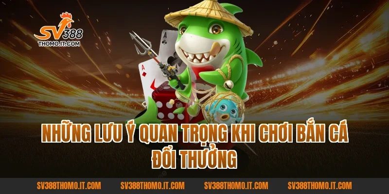 Những lưu ý quan trọng khi chơi Bắn Cá Đổi Thưởng
