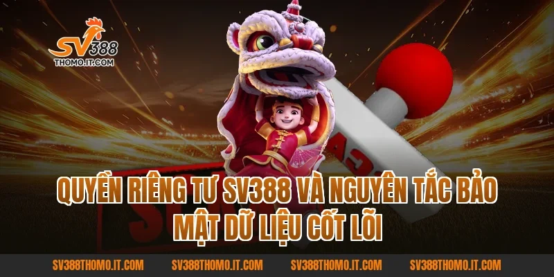 Quyền Riêng Tư SV388 và nguyên tắc bảo mật dữ liệu cốt lõi