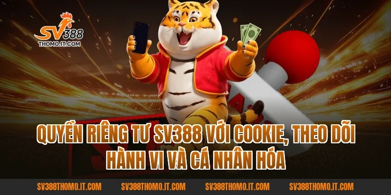 Quyền Riêng Tư SV388 với cookie, theo dõi hành vi và cá nhân hóa