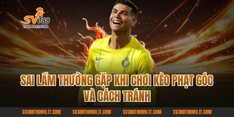 Sai lầm thường gặp khi chơi Kèo Phạt Góc và cách tránh