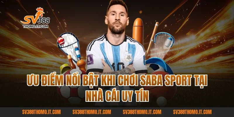 Ưu điểm nổi bật khi chơi SABA Sport tại nhà cái uy tín